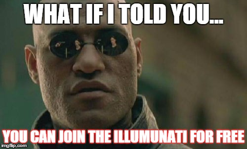 Matrix Morpheus | WHAT IF I TOLD YOU... YOU CAN JOIN THE ILLUMUNATI FOR FREE | image tagged in memes,matrix morpheus | made w/ Imgflip meme maker