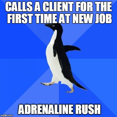 Socially Awkward Penguin | CALLS A CLIENT FOR THE FIRST TIME AT NEW JOB ADRENALINE RUSH | image tagged in memes,socially awkward penguin,AdviceAnimals | made w/ Imgflip meme maker