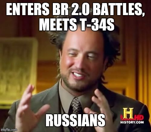 Ancient Aliens | ENTERS BR 2.0 BATTLES, MEETS T-34S RUSSIANS | image tagged in memes,ancient aliens | made w/ Imgflip meme maker