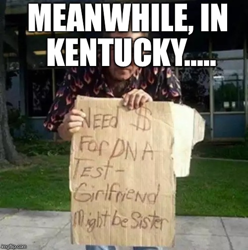 I Hear This Is How They "Get Down" There... | MEANWHILE, IN KENTUCKY..... | image tagged in kentucky,funny sign,hilarious,memes | made w/ Imgflip meme maker