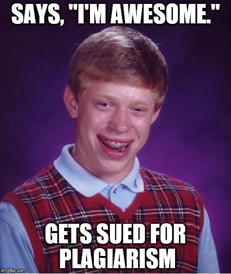 Bad Luck Brian | SAYS, "I'M AWESOME." GETS SUED FOR PLAGIARISM | image tagged in memes,bad luck brian | made w/ Imgflip meme maker