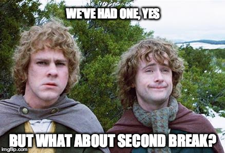 Second Breakfast | WE'VE HAD ONE, YES BUT WHAT ABOUT SECOND BREAK? | image tagged in second breakfast | made w/ Imgflip meme maker