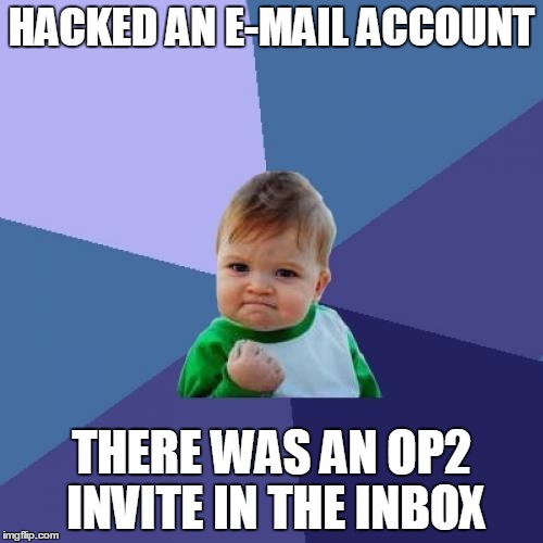 Success Kid Meme | HACKED AN E-MAIL ACCOUNT THERE WAS AN OP2 INVITE IN THE INBOX | image tagged in memes,success kid | made w/ Imgflip meme maker