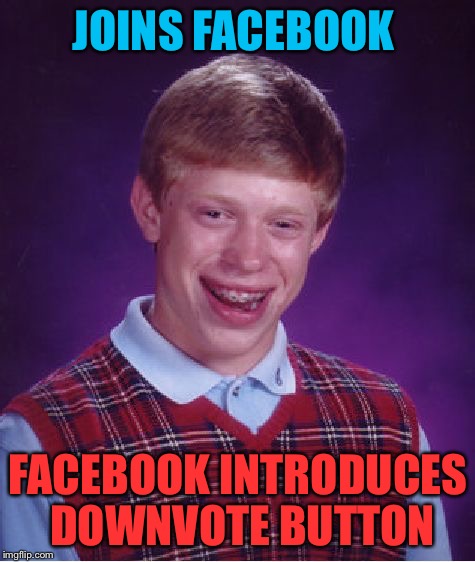 Bad Luck Brian Meme | JOINS FACEBOOK FACEBOOK INTRODUCES DOWNVOTE BUTTON | image tagged in memes,bad luck brian | made w/ Imgflip meme maker
