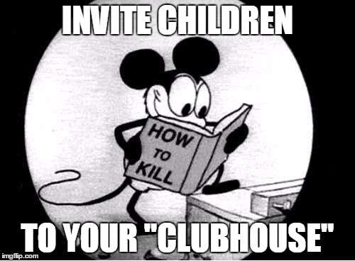 Rule #6 Killing with Mickey | INVITE CHILDREN TO YOUR "CLUBHOUSE" | image tagged in how to kill with mickey mouse,memes,funny,the most interesting man in the world,one does not simply | made w/ Imgflip meme maker
