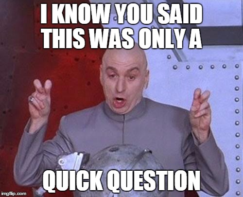 EvilQuick? | I KNOW YOU SAID THIS WAS ONLY A QUICK QUESTION | image tagged in memes,dr evil laser | made w/ Imgflip meme maker