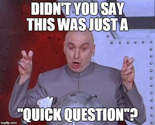 Dr Evil Laser Meme | DIDN'T YOU SAY THIS WAS JUST A "QUICK QUESTION"? | image tagged in memes,dr evil laser | made w/ Imgflip meme maker