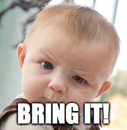 Skeptical Baby | BRING IT! | image tagged in memes,skeptical baby | made w/ Imgflip meme maker