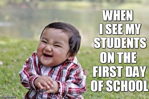 Evil Toddler Meme | WHEN
 I SEE MY STUDENTS ON THE FIRST DAY OF SCHOOL | image tagged in memes,evil toddler | made w/ Imgflip meme maker
