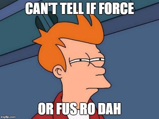 Futurama Fry Meme | CAN'T TELL IF FORCE OR FUS RO DAH | image tagged in memes,futurama fry | made w/ Imgflip meme maker