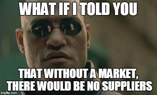 Matrix Morpheus Meme | WHAT IF I TOLD YOU THAT WITHOUT A MARKET, THERE WOULD BE NO SUPPLIERS | image tagged in memes,matrix morpheus | made w/ Imgflip meme maker