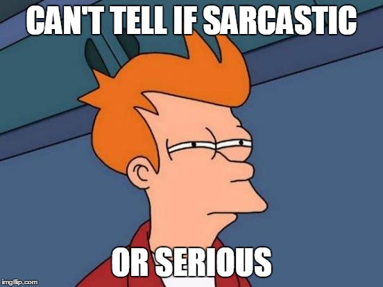 Futurama Fry Meme | CAN'T TELL IF SARCASTIC OR SERIOUS | image tagged in memes,futurama fry | made w/ Imgflip meme maker