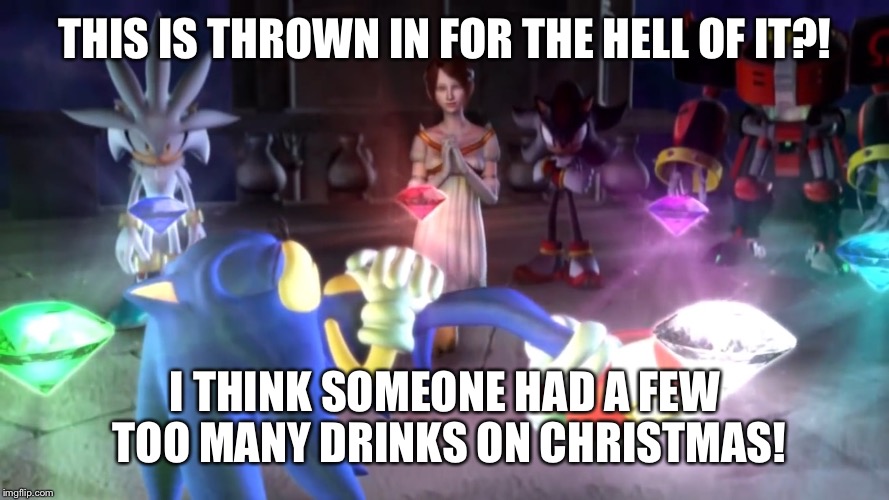 THIS IS THROWN IN FOR THE HELL OF IT?! I THINK SOMEONE HAD A FEW TOO MANY DRINKS ON CHRISTMAS! | image tagged in sonic 06,gaming | made w/ Imgflip meme maker