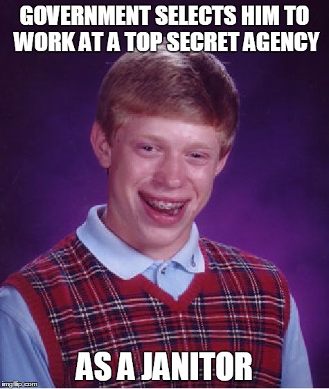 Bad Luck Brian Meme | GOVERNMENT SELECTS HIM TO WORK AT A TOP SECRET AGENCY AS A JANITOR | image tagged in memes,bad luck brian | made w/ Imgflip meme maker
