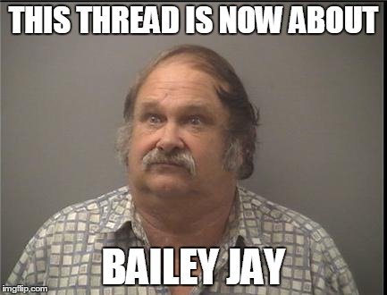 THIS THREAD IS NOW ABOUT BAILEY JAY | made w/ Imgflip meme maker