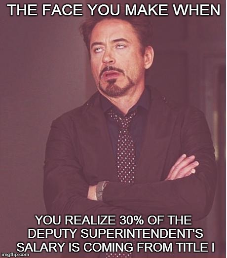 BETWEEN THE BUDGET LINES | THE FACE YOU MAKE WHEN YOU REALIZE 30% OF THE DEPUTY SUPERINTENDENT'S SALARY IS COMING FROM TITLE I | image tagged in memes,face you make robert downey jr,school,budget,salary | made w/ Imgflip meme maker