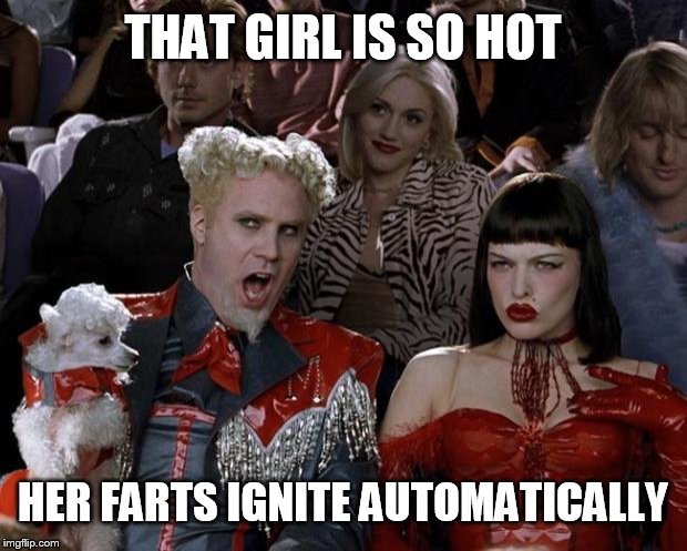 Mugatu So Hot Right Now Meme | THAT GIRL IS SO HOT HER FARTS IGNITE AUTOMATICALLY | image tagged in memes,mugatu so hot right now | made w/ Imgflip meme maker