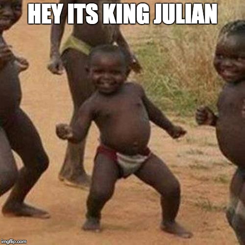 Third World Success Kid | HEY ITS KING JULIAN | image tagged in memes,third world success kid | made w/ Imgflip meme maker