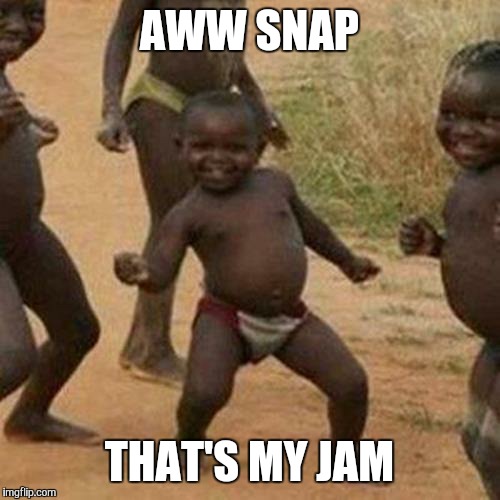 Third World Success Kid Meme | AWW SNAP THAT'S MY JAM | image tagged in memes,third world success kid | made w/ Imgflip meme maker