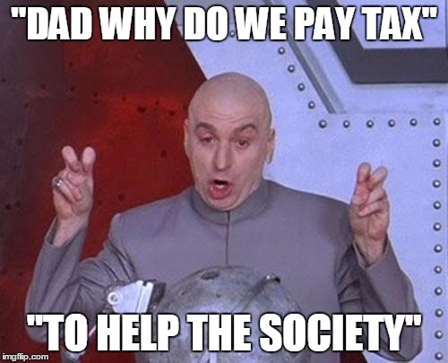 Dr Evil Laser Meme | "DAD WHY DO WE PAY TAX" "TO HELP THE SOCIETY" | image tagged in memes,dr evil laser | made w/ Imgflip meme maker
