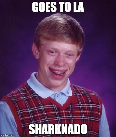 Bad Luck Brian Meme | GOES TO LA SHARKNADO | image tagged in memes,bad luck brian | made w/ Imgflip meme maker
