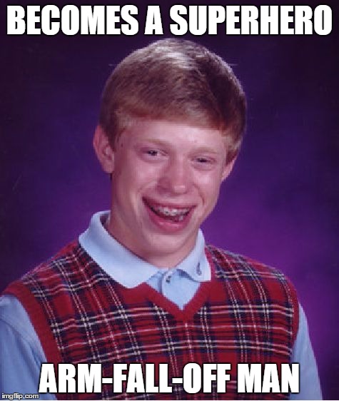 Bad Luck Brian | BECOMES A SUPERHERO ARM-FALL-OFF MAN | image tagged in memes,bad luck brian | made w/ Imgflip meme maker
