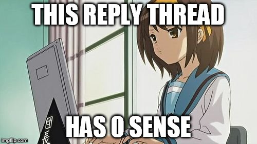 Haruhi Annoyed | THIS REPLY THREAD HAS 0 SENSE | image tagged in haruhi annoyed | made w/ Imgflip meme maker