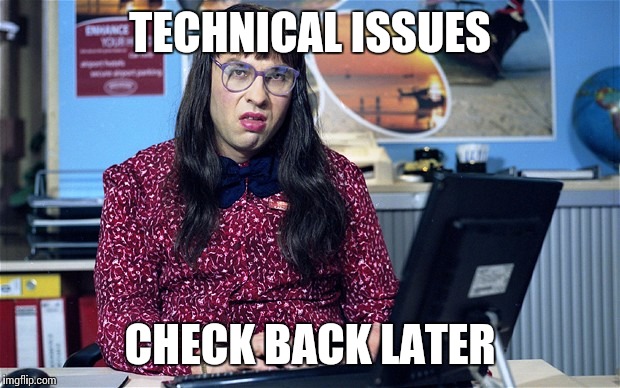 TECHNICAL ISSUES CHECK BACK LATER | made w/ Imgflip meme maker