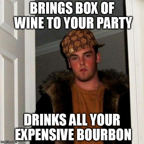 Scumbag Steve Meme | BRINGS BOX OF WINE TO YOUR PARTY DRINKS ALL YOUR EXPENSIVE BOURBON | image tagged in memes,scumbag steve,AdviceAnimals | made w/ Imgflip meme maker