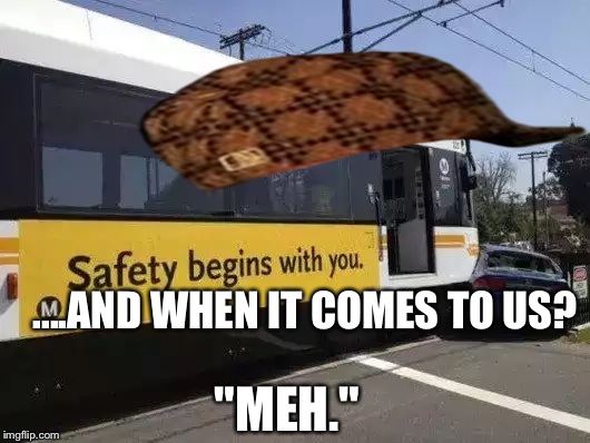Oh, The IRONY.... | "MEH." ....AND WHEN IT COMES TO US? | image tagged in unsafe train,accident,wtf,funny sign,irony,memes | made w/ Imgflip meme maker