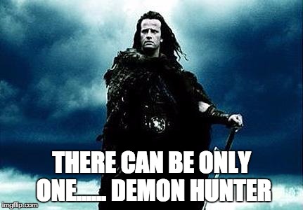 Highlander | THERE CAN BE ONLY ONE...... DEMON HUNTER | image tagged in highlander | made w/ Imgflip meme maker