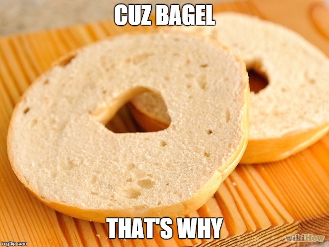 CUZ BAGEL THAT'S WHY | made w/ Imgflip meme maker