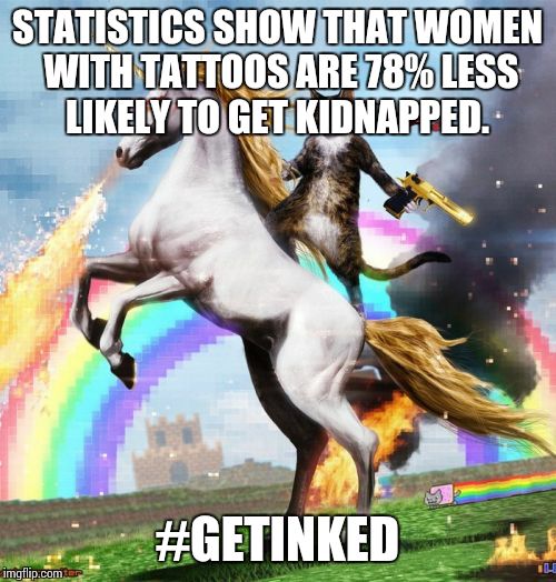 #getinked | STATISTICS SHOW THAT WOMEN WITH TATTOOS ARE 78% LESS LIKELY TO GET KIDNAPPED. #GETINKED | image tagged in memes,tattoos,tattoo | made w/ Imgflip meme maker