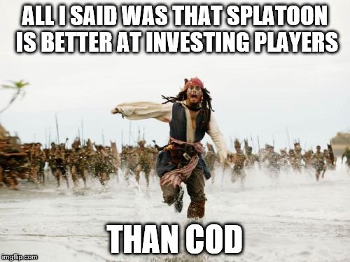 Jack Sparrow Being Chased | ALL I SAID WAS THAT SPLATOON IS BETTER AT INVESTING PLAYERS THAN COD | image tagged in memes,jack sparrow being chased | made w/ Imgflip meme maker