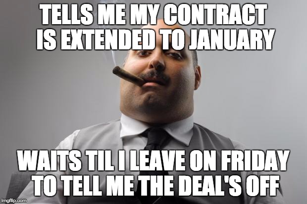 Scumbag Boss Meme | TELLS ME MY CONTRACT IS EXTENDED TO JANUARY WAITS TIL I LEAVE ON FRIDAY TO TELL ME THE DEAL'S OFF | image tagged in memes,scumbag boss,AdviceAnimals | made w/ Imgflip meme maker