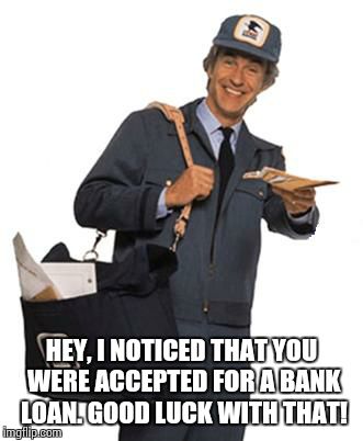 Snooping Mailman | HEY, I NOTICED THAT YOU WERE ACCEPTED FOR A BANK LOAN. GOOD LUCK WITH THAT! | image tagged in mailman | made w/ Imgflip meme maker
