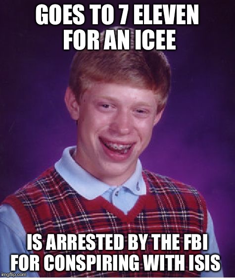 Bad Luck Brian | GOES TO 7 ELEVEN FOR AN ICEE IS ARRESTED BY THE FBI FOR CONSPIRING WITH ISIS | image tagged in memes,bad luck brian,isis,isis joke,imgflip,funny memes | made w/ Imgflip meme maker