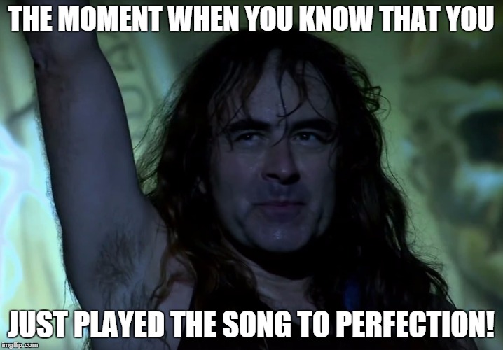 THE MOMENT WHEN YOU KNOW THAT YOU JUST PLAYED THE SONG TO PERFECTION! | image tagged in iron maiden,perfection | made w/ Imgflip meme maker