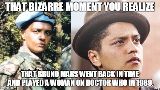 Bruno on Doctor Who? | THAT BIZARRE MOMENT YOU REALIZE THAT BRUNO MARS​ WENT BACK IN TIME AND PLAYED A WOMAN ON DOCTOR WHO​ IN 1989. | image tagged in bruno mars,doctor who | made w/ Imgflip meme maker