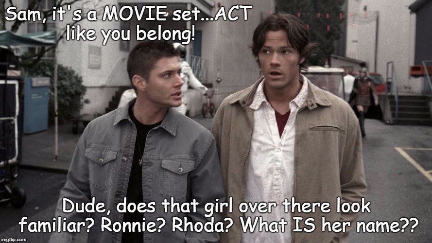 Sam & Dean in Hollywood | Sam, it's a MOVIE set...ACT like you belong! Dude, does that girl over there look familiar? Ronnie? Rhoda? What IS her name?? | image tagged in supernatural dean | made w/ Imgflip meme maker