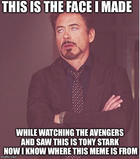 Lol anyone else notice  | THIS IS THE FACE I MADE WHILE WATCHING THE AVENGERS AND SAW THIS IS TONY STARK  NOW I KNOW WHERE THIS MEME IS FROM | image tagged in memes,face you make robert downey jr,funny,avengers,lol | made w/ Imgflip meme maker