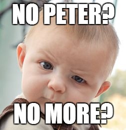 Skeptical Baby Meme | NO PETER? NO MORE? | image tagged in memes,skeptical baby | made w/ Imgflip meme maker