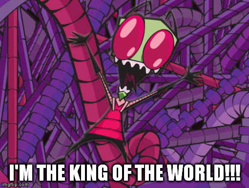 King of the world | I'M THE KING OF THE WORLD!!! | image tagged in invaderzim,king | made w/ Imgflip meme maker