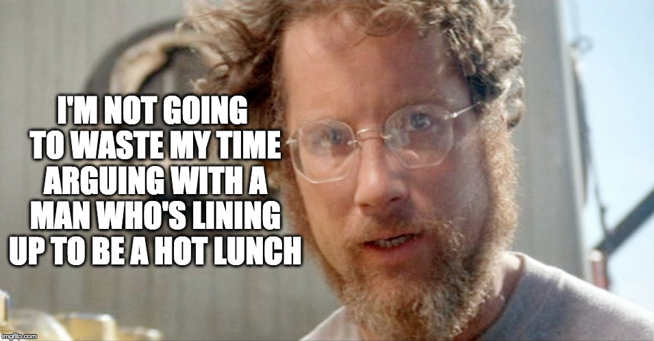 Intellectual Hooper  | I'M NOT GOING TO WASTE MY TIME ARGUING WITH A MAN WHO'S LINING UP TO BE A HOT LUNCH | image tagged in jaws arguments heateddebate automaticwin | made w/ Imgflip meme maker