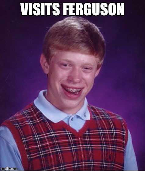 Bad Luck Brian | VISITS FERGUSON | image tagged in memes,bad luck brian | made w/ Imgflip meme maker