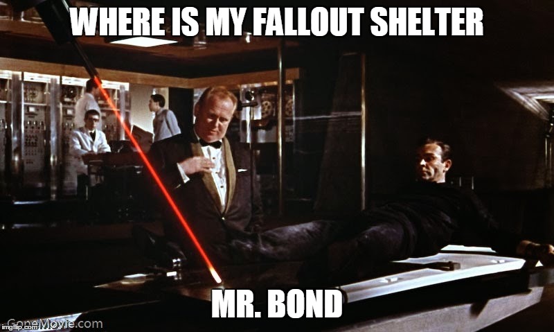 Where is it? | WHERE IS MY FALLOUT SHELTER MR. BOND | image tagged in james bond,fallout,laser | made w/ Imgflip meme maker