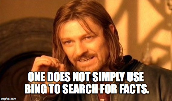 One Does Not Simply Meme | ONE DOES NOT SIMPLY USE BING TO SEARCH FOR FACTS. | image tagged in memes,one does not simply | made w/ Imgflip meme maker