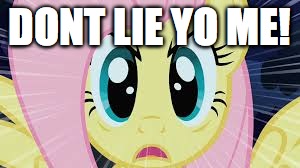 Fluttershy stare | DONT LIE YO ME! | image tagged in fluttershy stare | made w/ Imgflip meme maker