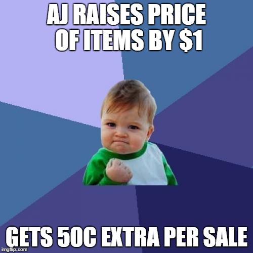 Success Kid Meme | AJ RAISES PRICE OF ITEMS BY $1 GETS 50C EXTRA PER SALE | image tagged in memes,success kid | made w/ Imgflip meme maker