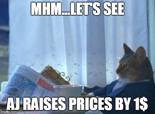 I Should Buy A Boat Cat Meme | MHM...LET'S SEE AJ RAISES PRICES BY 1$ | image tagged in memes,i should buy a boat cat | made w/ Imgflip meme maker
